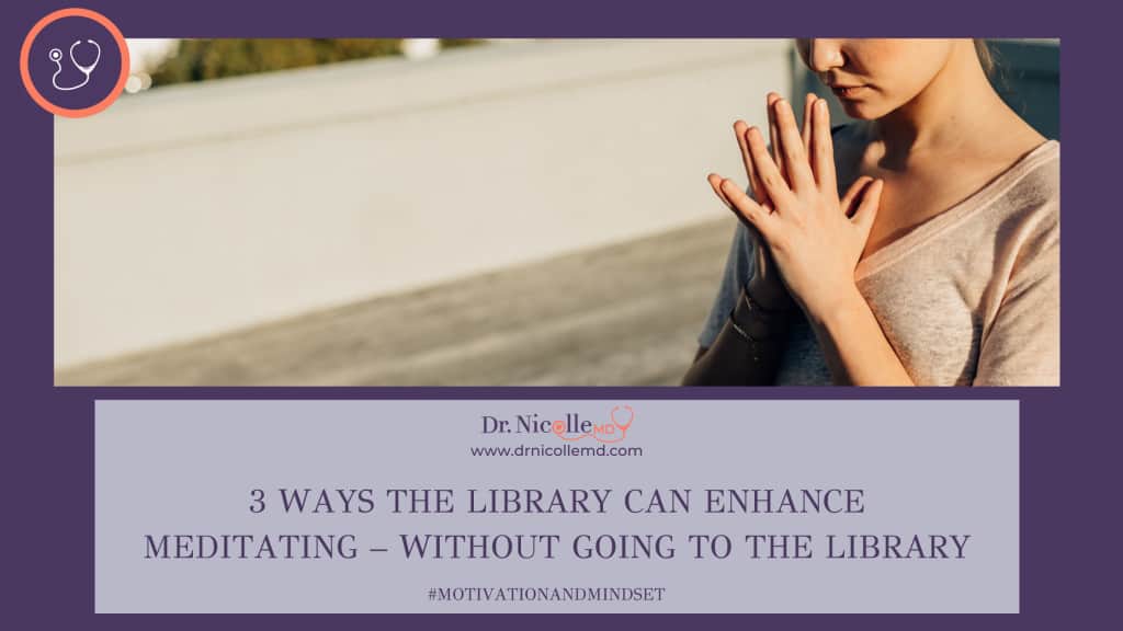 3 Ways the Library Can Enhance Meditating - Without Going to the Library, 3 Ways the Library Can Enhance Meditating – Without Going to the Library, Dr. Nicolle