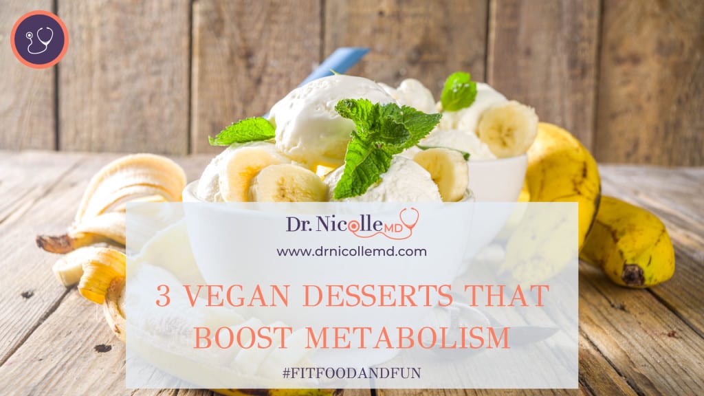 Vegan Desserts That Boost Metabolism, 3 Vegan Desserts That Boost Metabolism, Dr. Nicolle