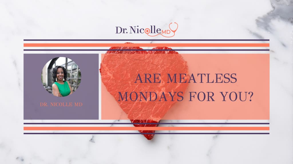 Meatless Mondays, Are Meatless Mondays For You?, Dr. Nicolle