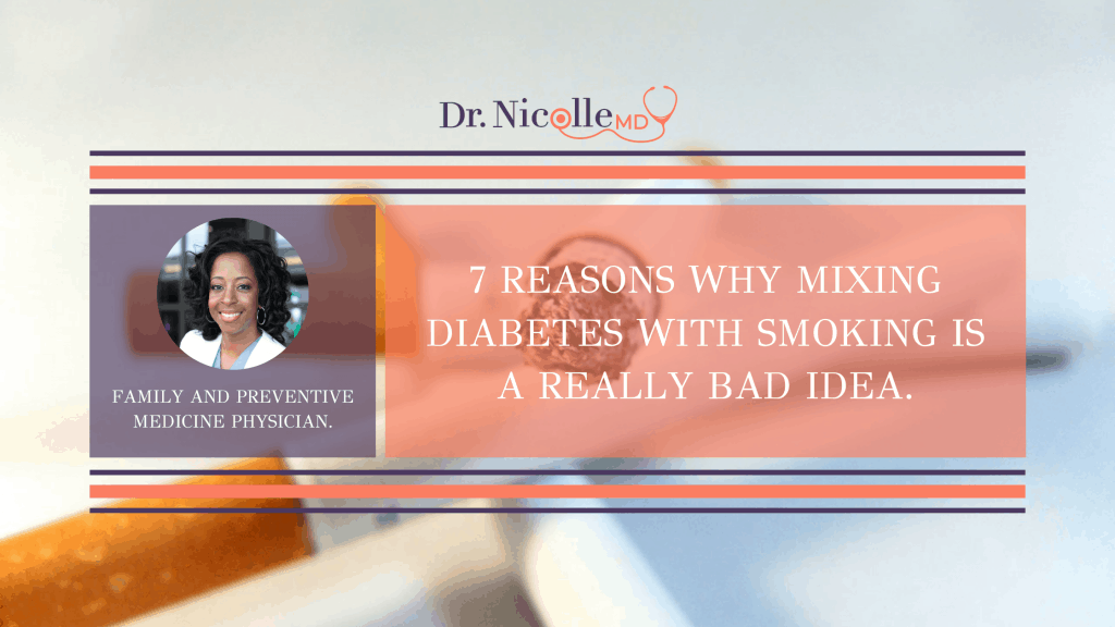 Reasons Why Mixing Diabetes With Smoking Is A Really Bad Idea, 7 Reasons Why Mixing Diabetes With Smoking Is A Really Bad Idea, Dr. Nicolle