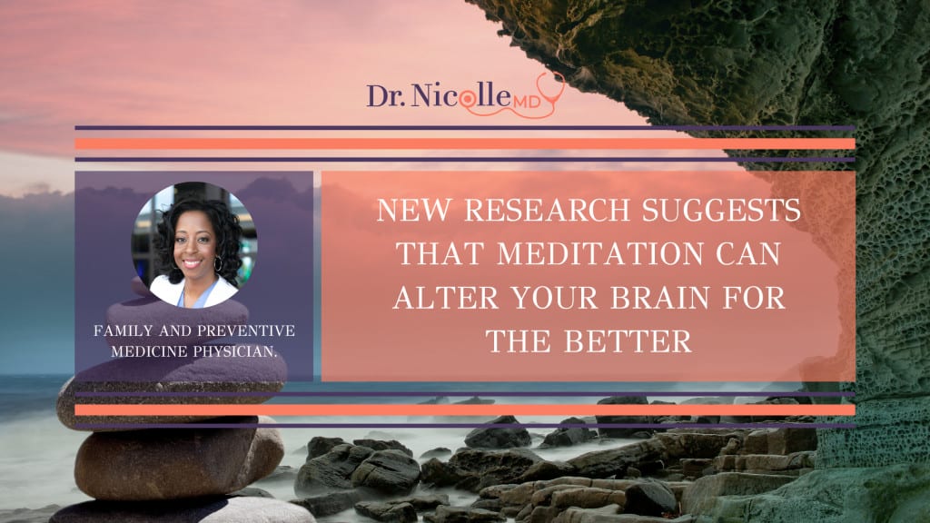 new research that suggests that meditation can alter your brain for the better, New Research Suggests that Meditation Can Alter Your Brain for the Better, Dr. Nicolle
