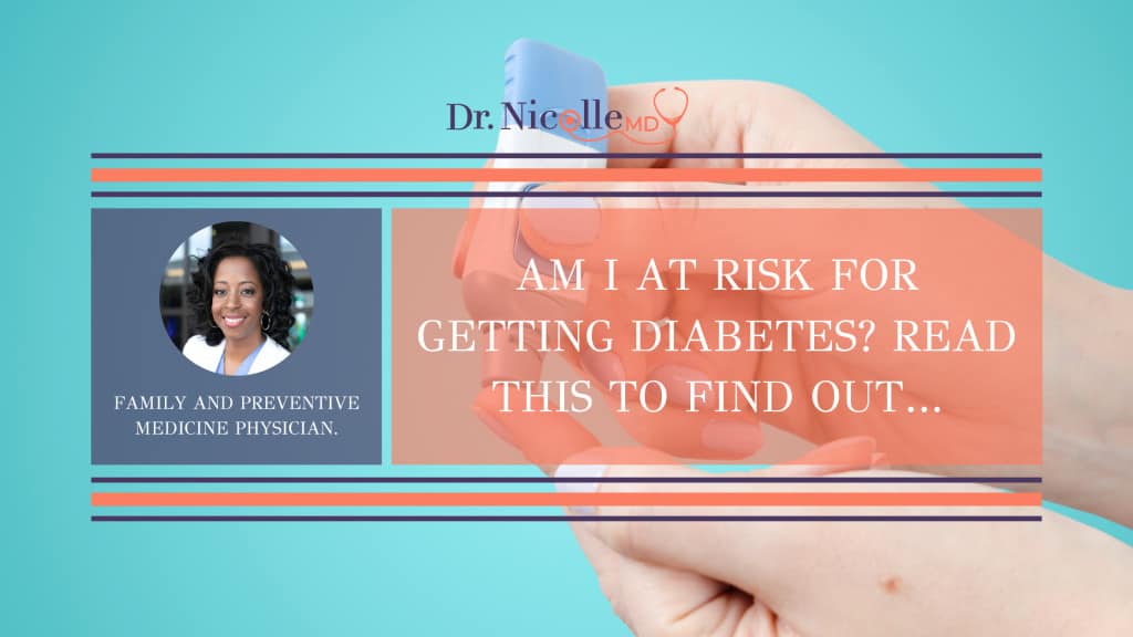 diabetes risk, Am I At Risk For Getting Diabetes? Read This To Find Out&#8230;, Dr. Nicolle