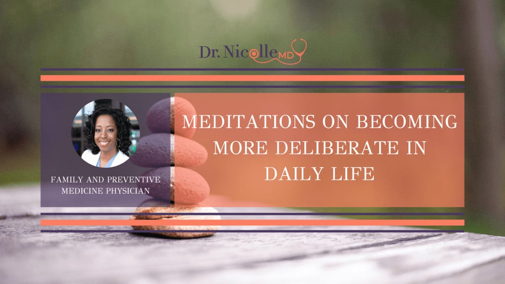 meditations on becoming more deliberation, Meditations on Becoming More Deliberate in Daily Life, Dr. Nicolle