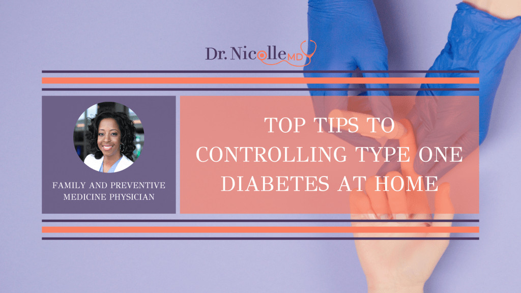 Type one diabetes, Top Tips To Controlling Type One Diabetes at Home, Dr. Nicolle
