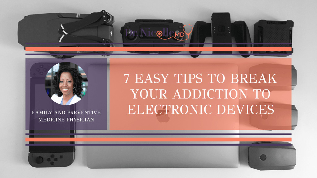 , 7 Easy Tips To Break Your Addiction to Electronic Devices, Dr. Nicolle