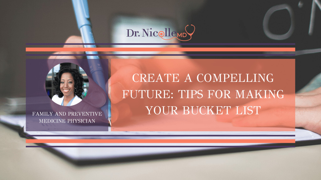 create a bucket list for your future, Create a Compelling Future: Tips for Making Your Bucket List, Dr. Nicolle