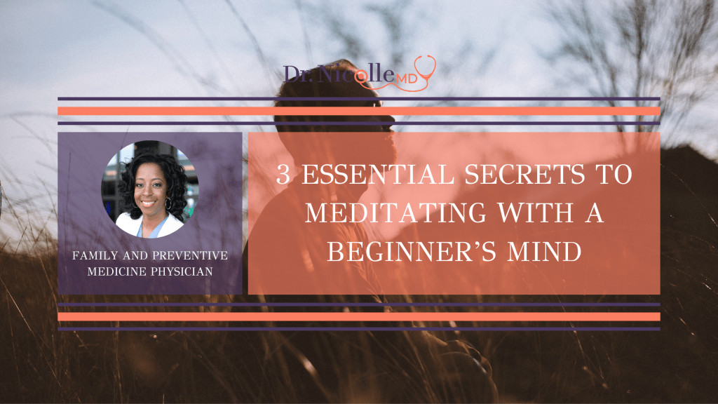 , 3 Essential Secrets to Meditating with a Beginner&#8217;s Mind, Dr. Nicolle