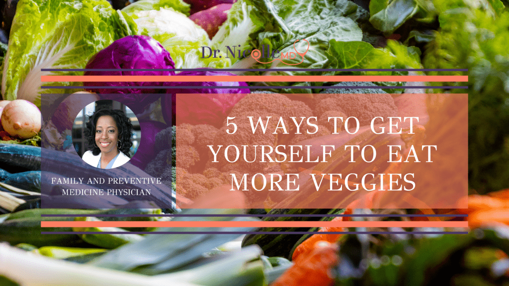 , 5 Ways to Get Yourself to Eat More Veggies, Dr. Nicolle