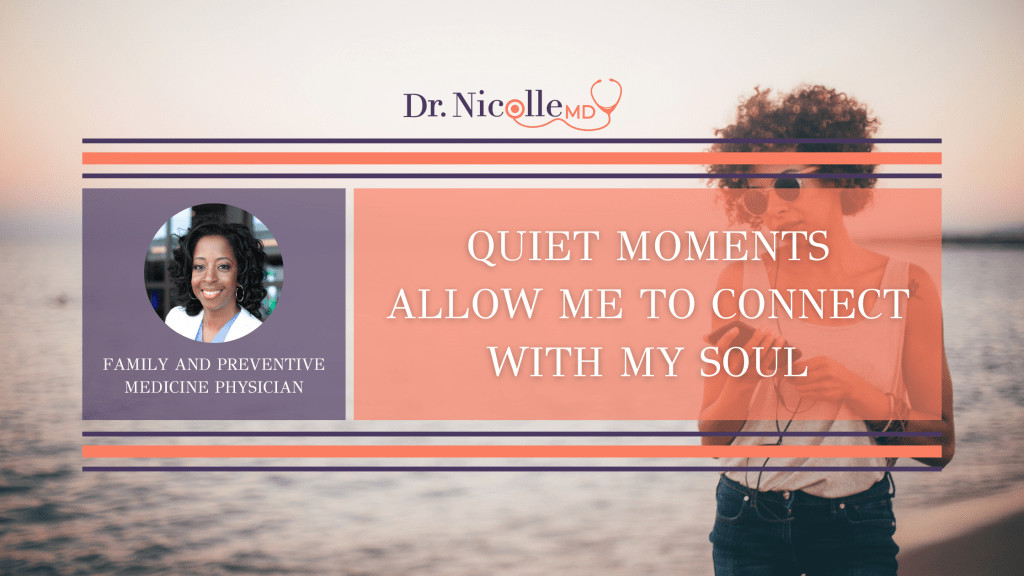 , Quiet moments allow me to connect with my soul, Dr. Nicolle